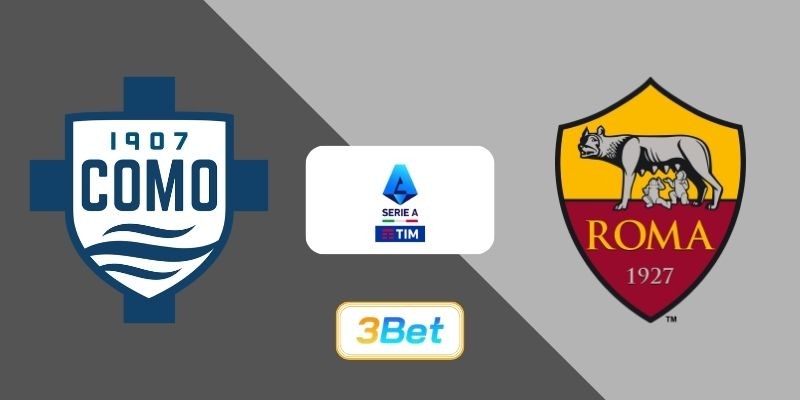 3BET Soi kèo Como vs AS Roma 00h00 ngày 16/03/2026 - Serie A